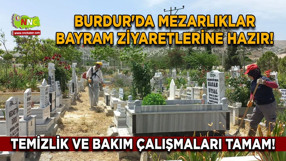Burdur'da mezarlıklar bayram ziyaretlerine hazır! Temizlik ve bakım çalışmaları tamam!