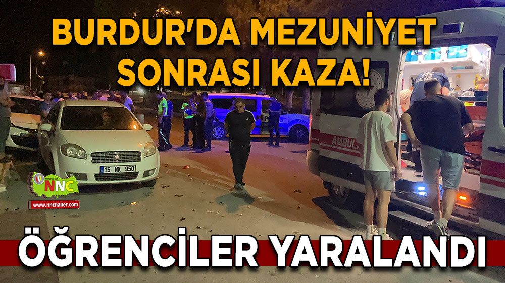 Burdur'da mezuniyet sonrası kaza! Öğrenciler yaralandı