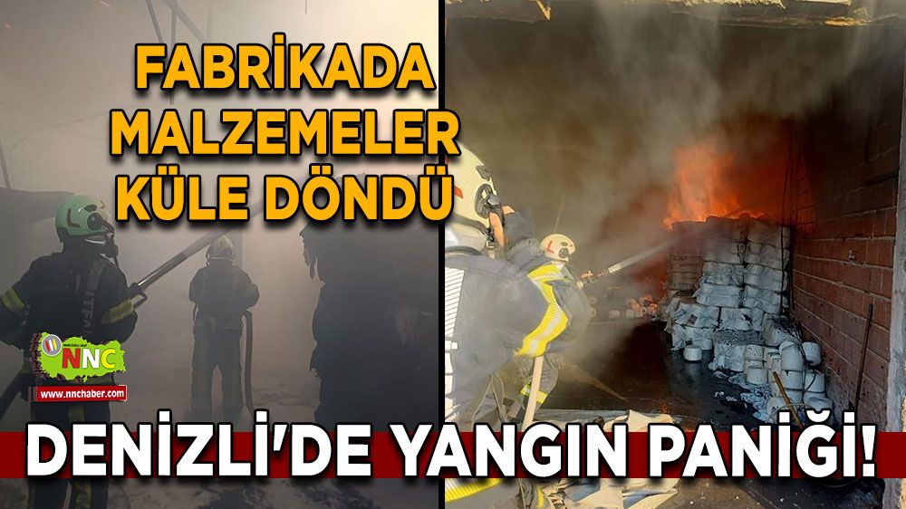 Denizli'de yangın paniği! Fabrikada malzemeler küle döndü