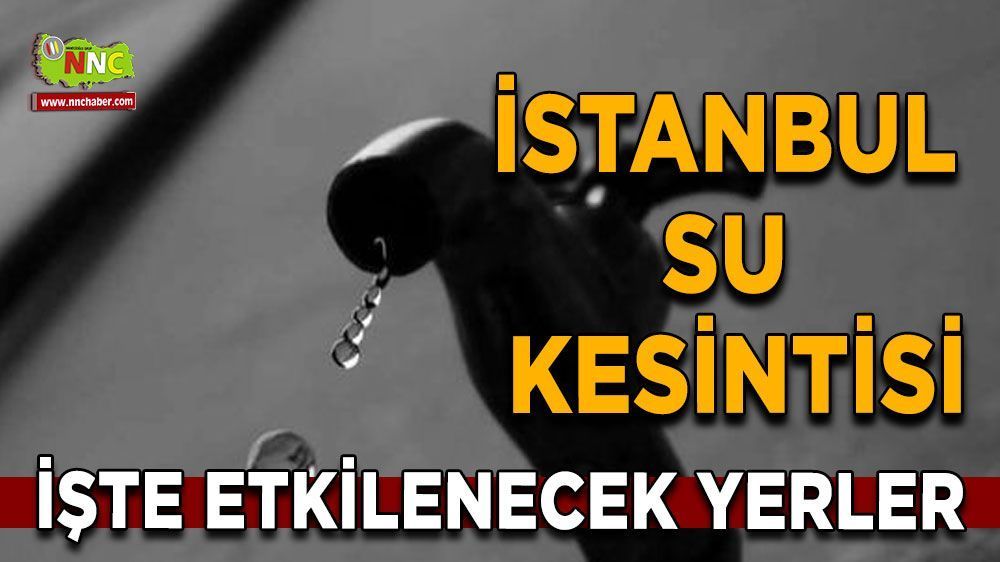 İstanbul su kesintisi! İşte etkilenecek yerler