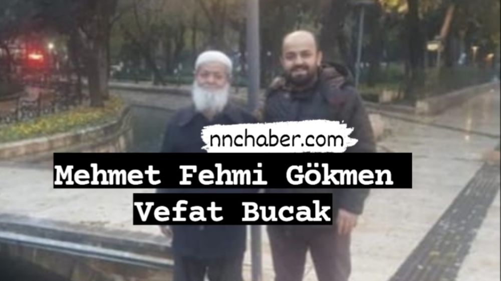 Mehmet Fahmi Gökmen Vefat Bucak 