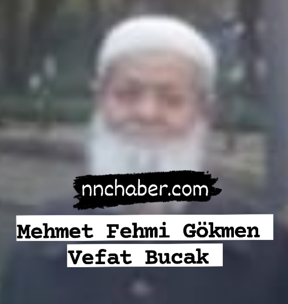 Mehmet Fahmi Gökmen Vefat Bucak 