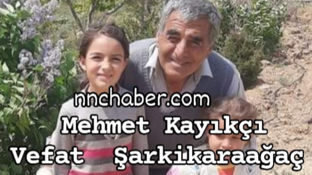 Mehmet Kayıkcı vefat Şarkikaraağaç 