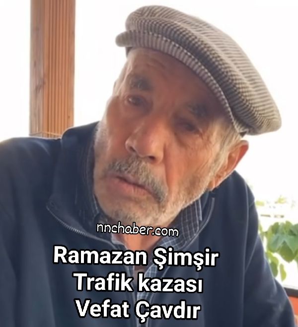 Ramazan Şimşir Trafik Kazası Vefat Çavdır 