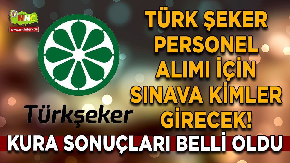 Türk Şeker personel alımı için sınava kimler girecek! Kura sonuçları belli oldu