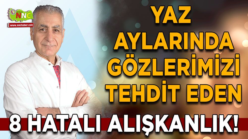 Yaz aylarında gözlerimizi tehdit eden 8 hatalı alışkanlık!