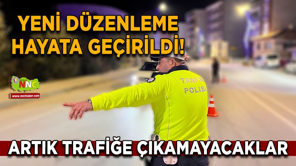 Yeni düzenleme hayata geçirildi! Artık trafiğe çıkamayacaklar