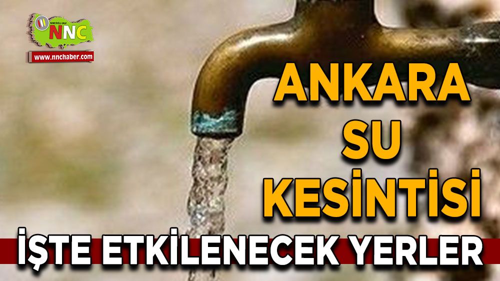 1 Temmuz Ankara su kesintisi! İşte etkilenecek yerler