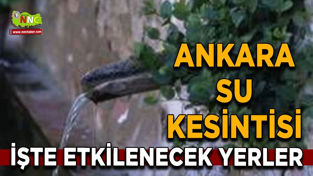 10 Temmuz Ankara su kesintisi! Nerelerde etkili olacak