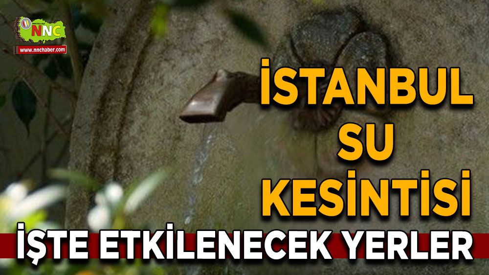 10 Temmuz İstanbul su kesintisi! Nerelerde etkili olacak