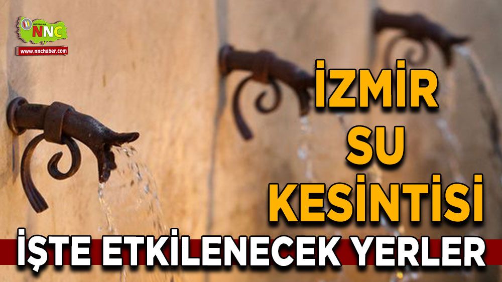 10 Temmuz İzmir su kesintisi! Nerelerde etkili olacak