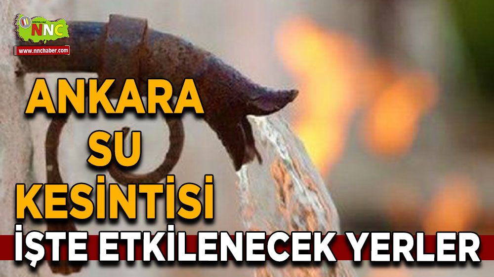 11 Temmuz Ankara su kesintisi! İşte etkilenecek yerler
