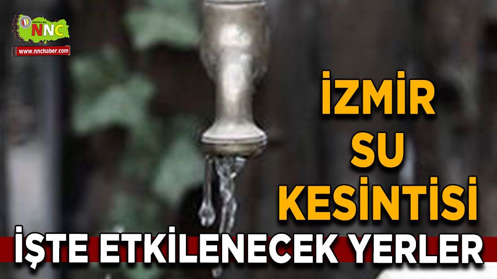 11 Temmuz İzmir su kesintisi! İşte etkilenecek yerler