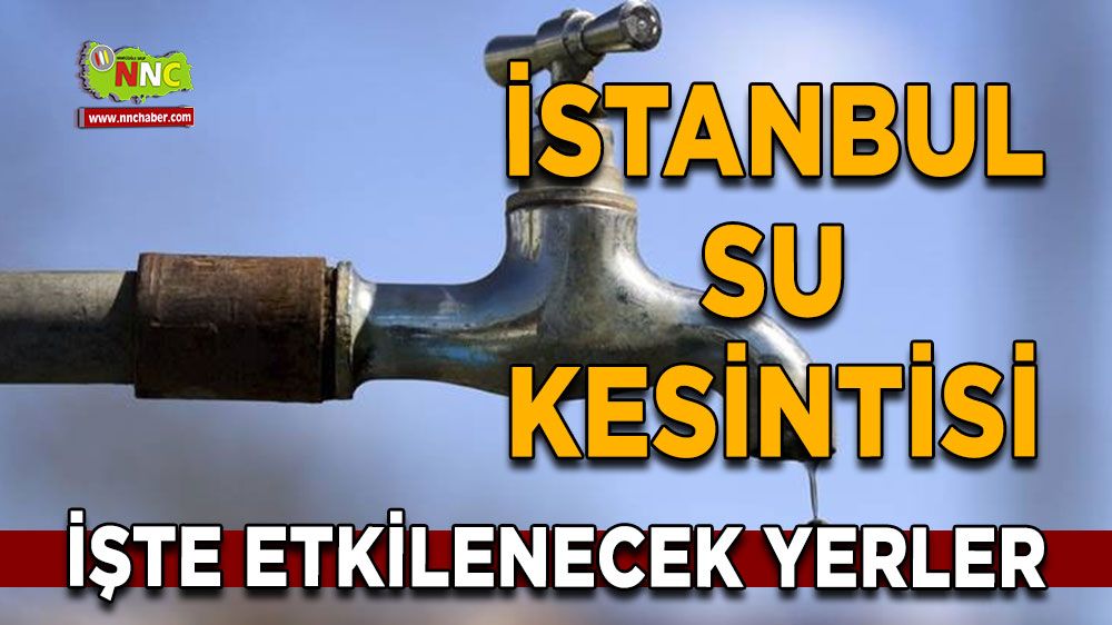 12 Temmuz İstanbul su kesintisi! İşte etkilenecek yerler