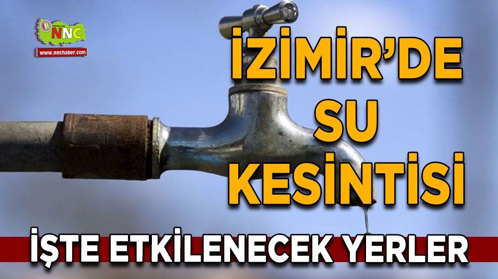 12 Temmuz İzmir su kesintisi! İşte etkilenecek yerler
