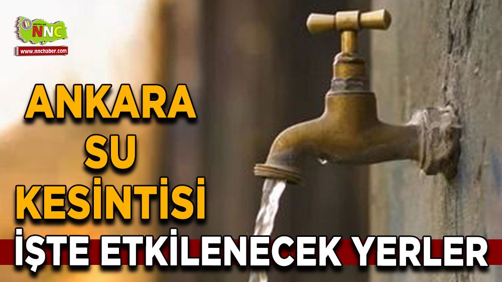 13 Temmuz Ankara su kesintisi! Nerelerde etkili olacak
