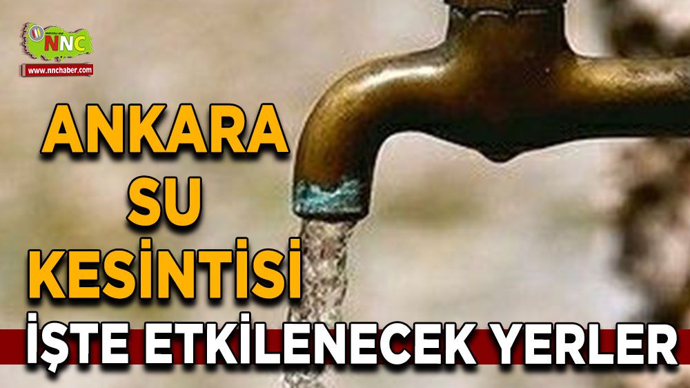 15 Temmuz Ankara su kesintisi! İşte etkilenecek yerler