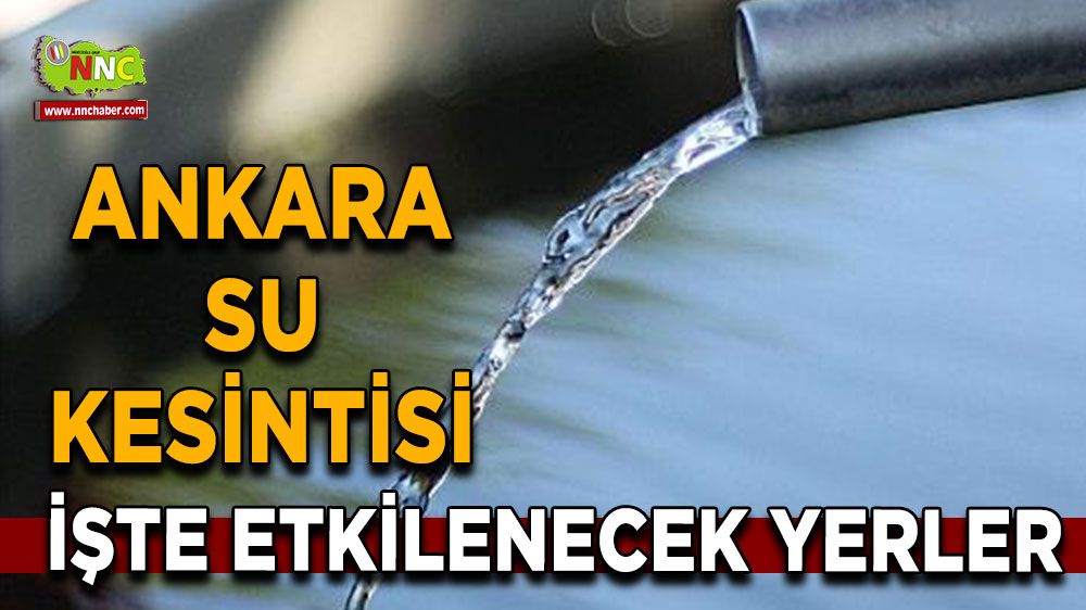 16 Temmuz Ankara su kesintisi! İşte etkilenecek yerler