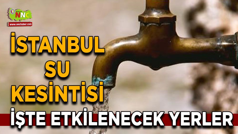 16 Temmuz İstanbul su kesintisi! İşte etkilenecek yerler