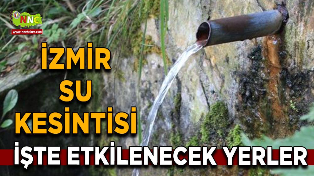 16 Temmuz İzmir su kesintisi! Nerelerde etkili olacak