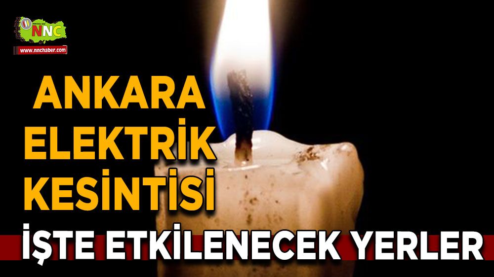 17 Temmuz Ankara elektrik kesintisi! Nerelerde etkili olacak