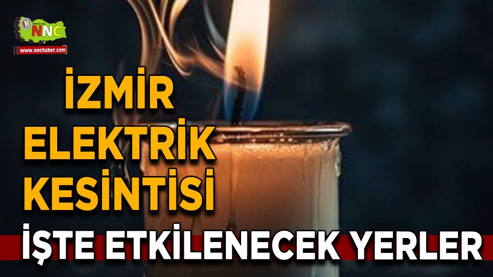 17 Temmuz İzmir elektrik kesintisi! Nerelerde etkili olacak