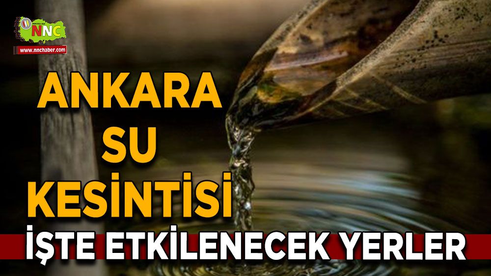 18 Temmuz Ankara su kesintisi! İşte etkilenecek yerler
