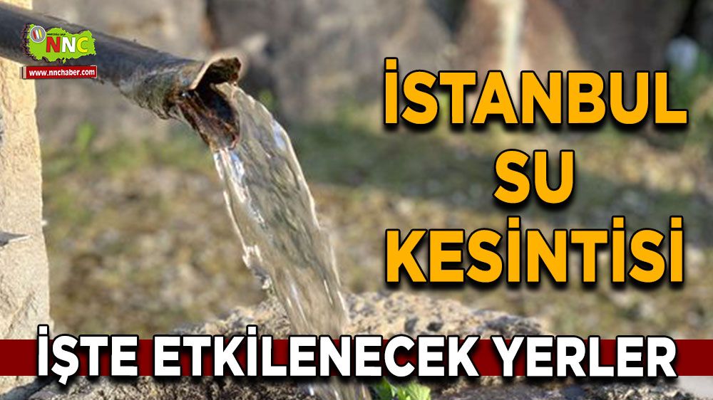 18 Temmuz İstanbul su kesintisi! İşte etkilenecek yerler