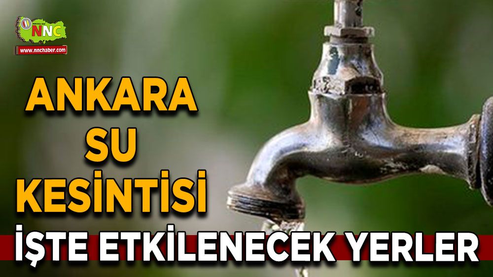 19 Temmuz Ankara su kesintisi! Nerelerde etkili olacak