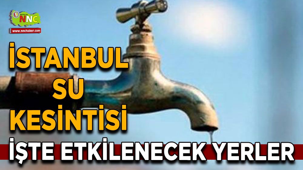 19 Temmuz İstanbul su kesintisi! Nerelerde etkili olacak