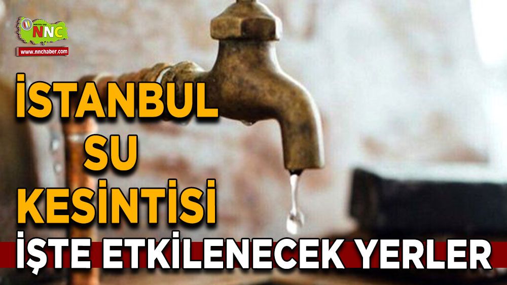 2 Temmuz İstanbul su kesintisi! İşte etkilenecek yerler
