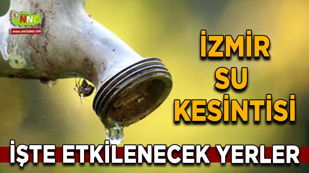 2 Temmuz İzmir su kesintisi! İşte etkilenecek yerler
