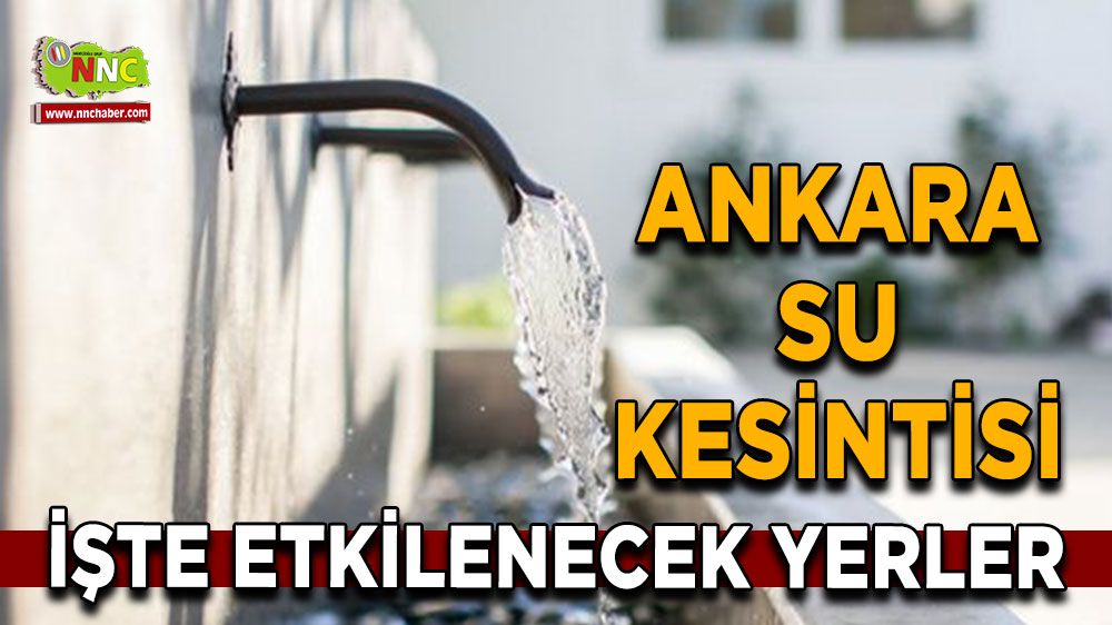20 Temmuz Ankara su kesintisi! İşte etkilenecek yerler