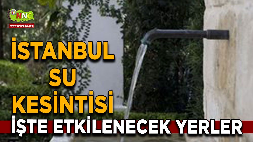 20 Temmuz İstanbul su kesintisi! İşte etkilenecek yerler