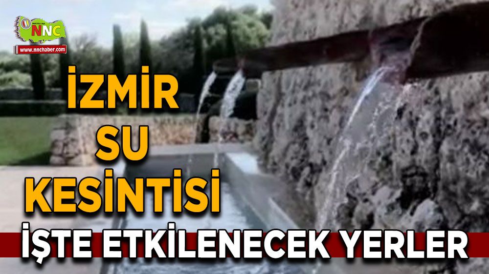20 Temmuz İzmir su kesintisi! Nerelerde etkili olacak 