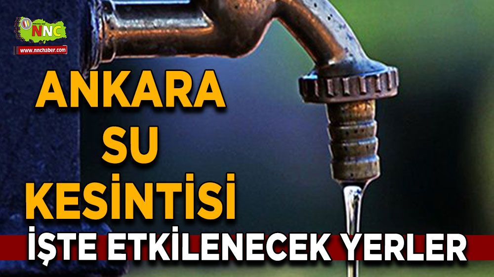 22 Temmuz Ankara su kesintisi! Nerelerde etkili olacak