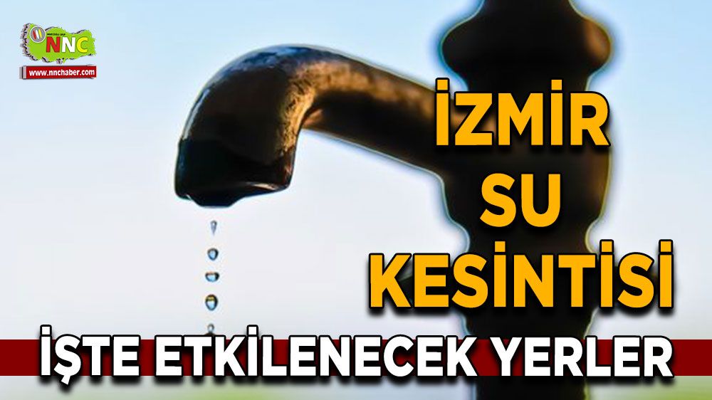 22 Temmuz İzmir su kesintisi! İşte etkilenecek yerler