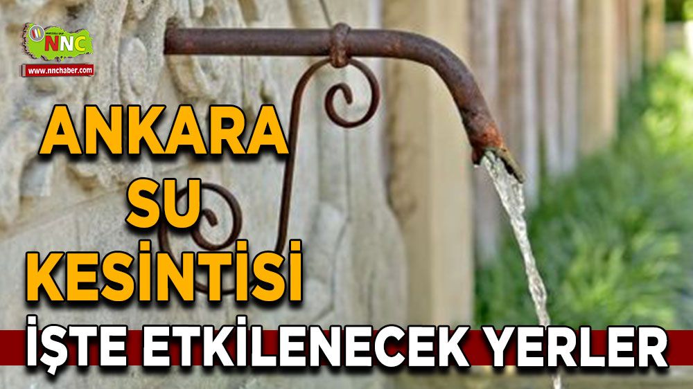 23 Temmuz Ankara su kesintisi! İşte etkilenecek yerler