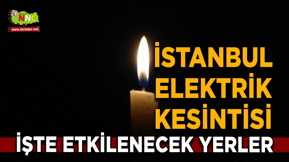 23 Temmuz İstanbul elektrik kesintisi! Nerelerde etkili olacak