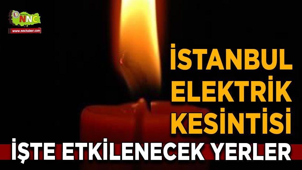 24 Temmuz İstanbul elektrik kesintisi! İşte etkilenecek yerler