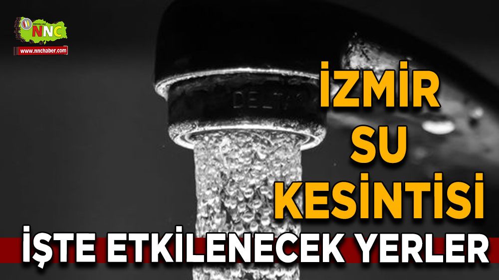 24 Temmuz İzmir su kesintisi! İşte etkilenecek yerler