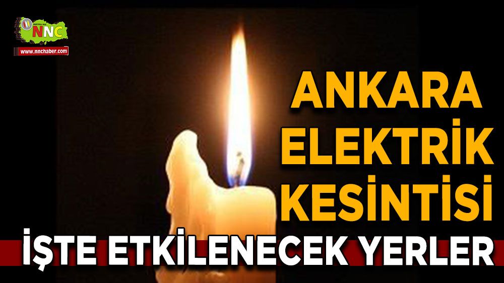 25 Temmuz Ankara elektrik kesintisi! İşte etkilenecek yerler