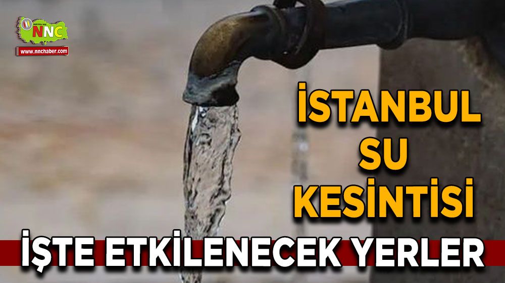 26 Temmuz İstanbul su kesintisi! Nerelerde etkili olacak