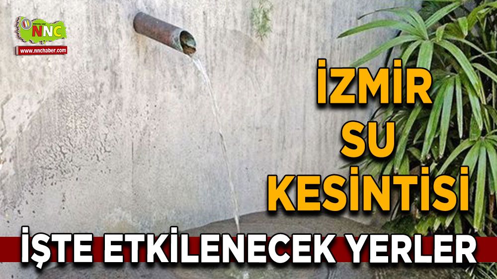 26 Temmuz İzmir su kesintisi! İşte etkilenecek yerler