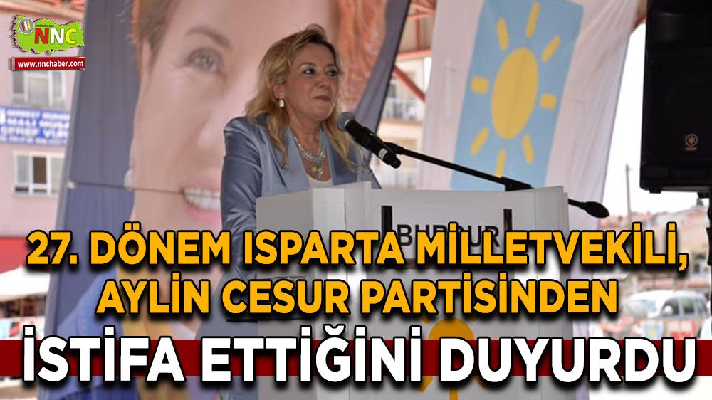 27. Dönem İYİ Parti Isparta Milletvekili Aylin Cesur partiden istifa ettiğini açıkladı