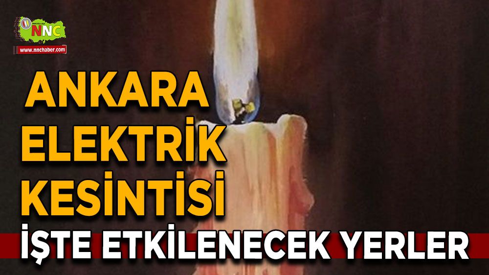 27 Temmuz Ankara elektrik kesintisi! Nerelerde etkili olacak