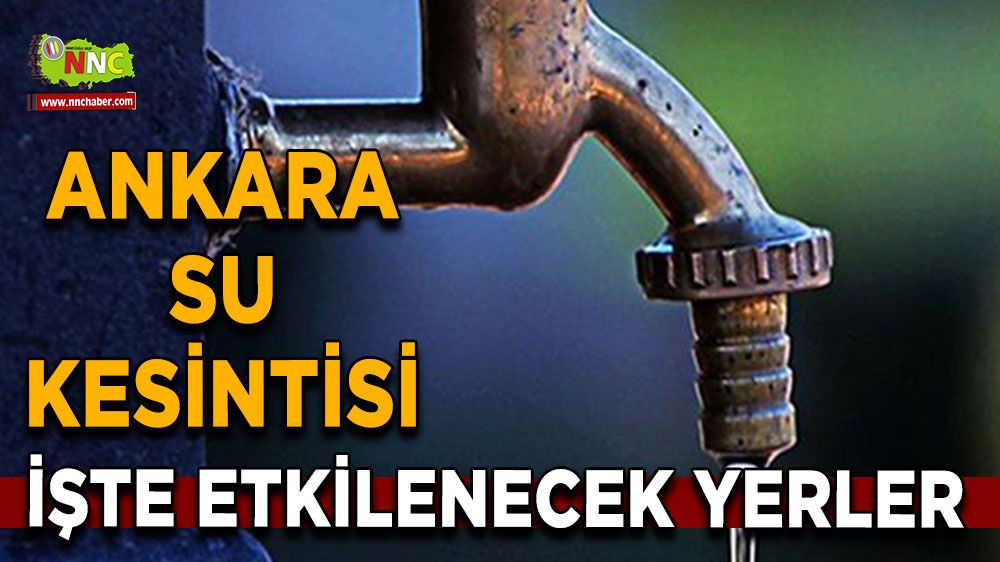 27 Temmuz Ankara su kesintisi! İşte etkilenecek yerler