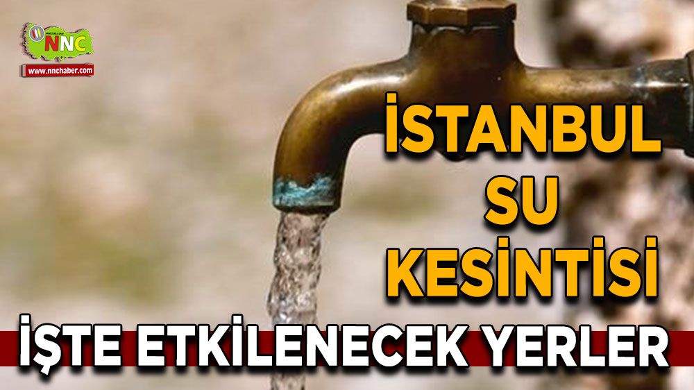 27 Temmuz İstanbul su kesintisi! İşte etkilenecek yerler