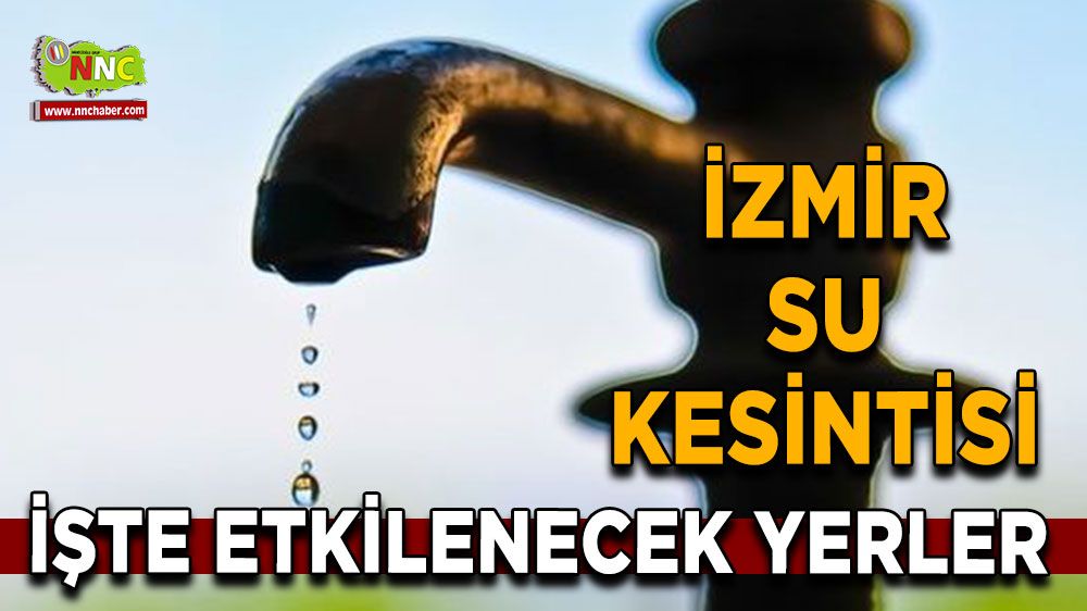 27 Temmuz İzmir su kesintisi! Nerelerde etkili olacak