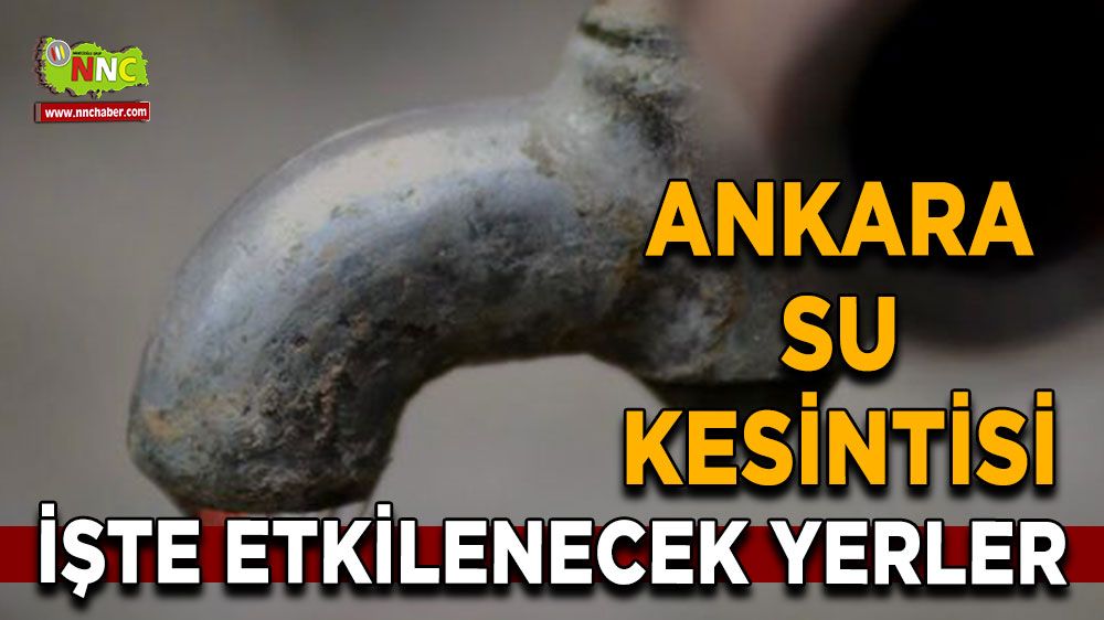 28 Temmuz Ankara su kesintisi! Nerelerde etkili olacak